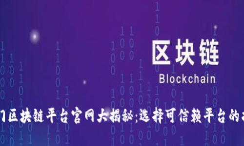 热门区块链平台官网大揭秘：选择可信赖平台的指南