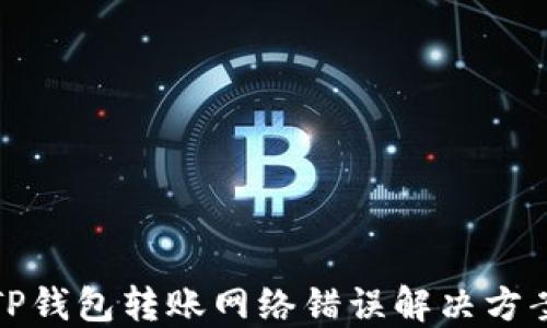 
TP钱包转账网络错误解决方案