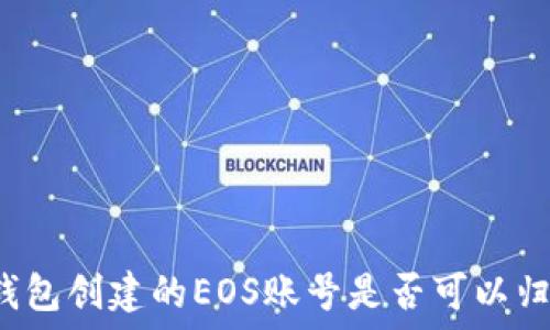   
TP钱包创建的EOS账号是否可以归还？