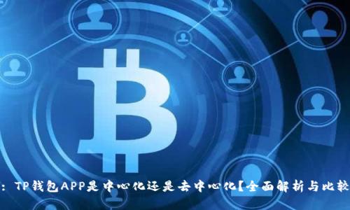 : TP钱包APP是中心化还是去中心化？全面解析与比较