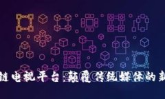 区块链电视平台：颠覆传统媒体的新风潮