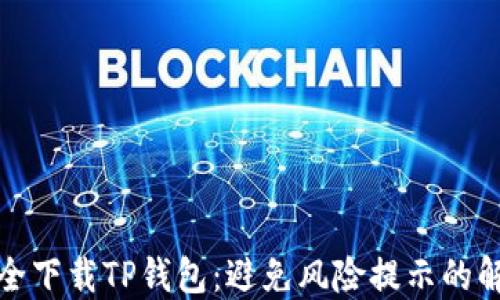 
如何安全下载TP钱包：避免风险提示的解决方案