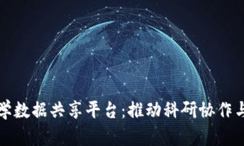 区块链科学数据共享平台：推动科研协作与数据开放