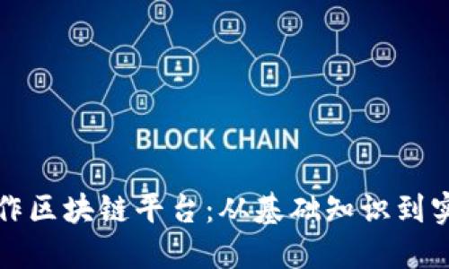 如何制作区块链平台：从基础知识到实战指南